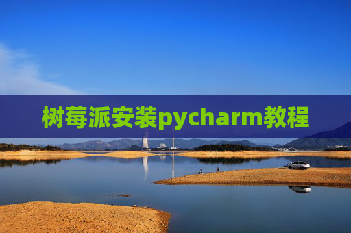树莓派安装pycharm教程